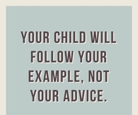 Your child will follow your example