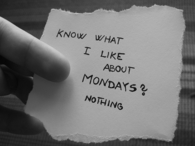 Know what I like about Mondays? Nothing