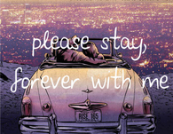 Please stay, forever with me