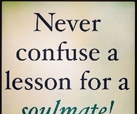 Never confuse a lessons for a soulmate