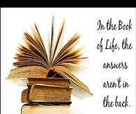 In the book of life, the answers arent in the back