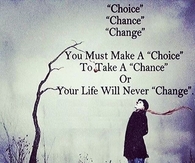You must make a choice to take a chance