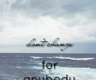 Dont change for anybody