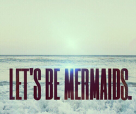 Lets be mermaids