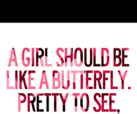 A girl should be like a butterfly