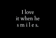 I love it when he smiles