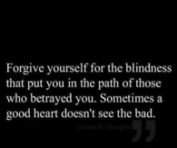 Sometimes a good heart doesnt see the bad
