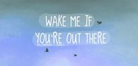 Wake me if you're out there