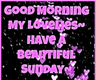 Good morning have a beautiful Sunday