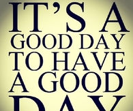 Its a good day to have a good day