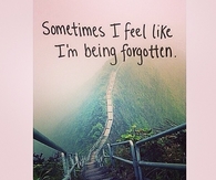 Sometimes I feel like Im being forgotten