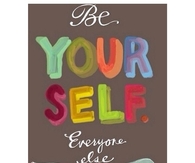 Be yourself, everyone else is taken