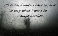 Its so hard when I have to and so easy when I want to