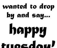 Happy Tuesday