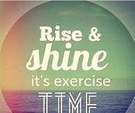 Rise and shine its exercise time
