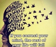 If you correct your mind, the rest of your life will fall into place