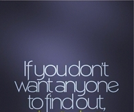 If you dont want anyone to find out, dont do it