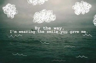 By the way, I'm wearing the smile you gave me