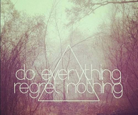 Do everything, regret nothing