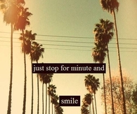 Stop for a minute and smile