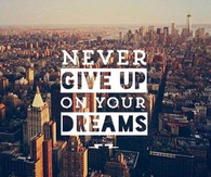 Never give up on your dreams