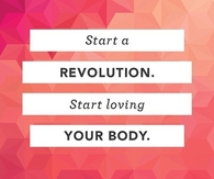 Start a revolution, start loving your body