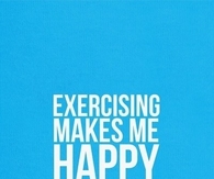 Exercising makes me happy