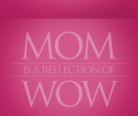 Mom is a reflection of wow