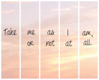 Take me as I am, or not at all