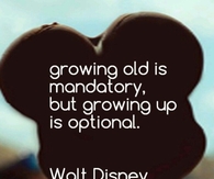 growing old is mandatory but growing up is optional