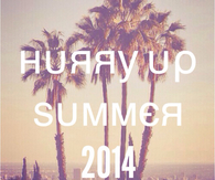 Hurry Up Summer 2014