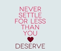 Never settle for less than you deserve