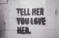 Tell her you love her
