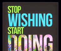 Stop wishing, start doing