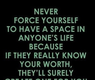 Never force yourself in someone's life