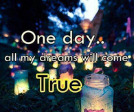 One day all my dreams come true
