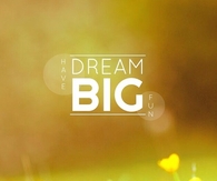 Dream big, have fun