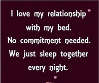 I love the relationship with my bed