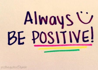 Always be positive