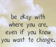Be okay with where you are