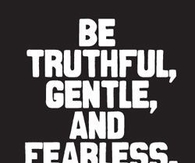 Be truthful, gentle and fearless