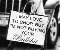 I may love to shop but im not buying your bullshit