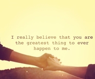 You are the greatest thing that ever happened to me