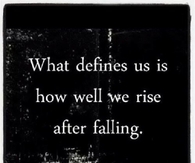 What defines us is how well we rise after falling