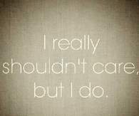 I really shouldn't care but I do