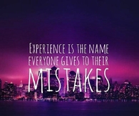 Experience is the name everyone gives to their mistakes