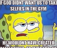 If God didnt want us to take selfies in the gym
