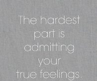 The hardest part is admitting your true feelings