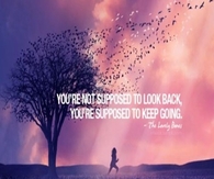 You're not supposed to look back, you're supposed to keep going