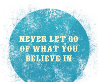 Never let go of what you believe in